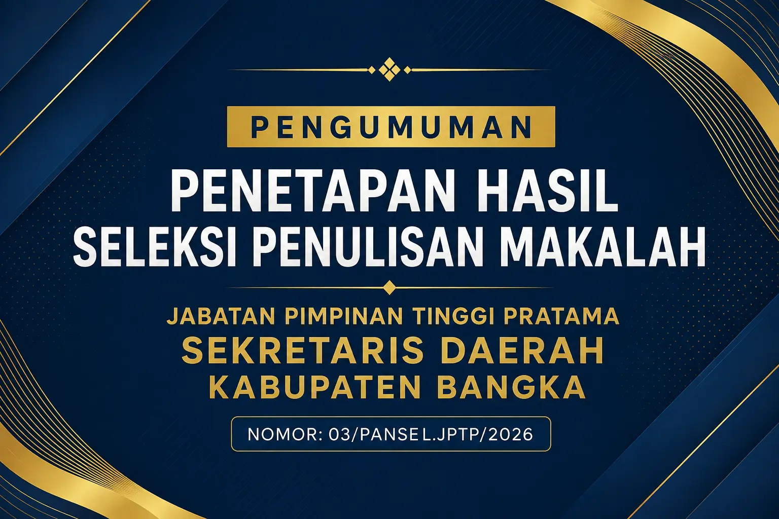 PENGUMUMAN PENETAPAN HASIL SELEKSI PENULISAN MAKALAH JABATAN PIMPINAN TINGGI PRATAMA SEKRETARIS DAERAH KABUPATEN BANGKA NOMOR: 03/PANSEL.JPTP/2026